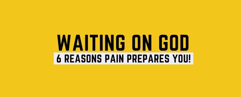 6 Reasons to Wait On God Despite Pain