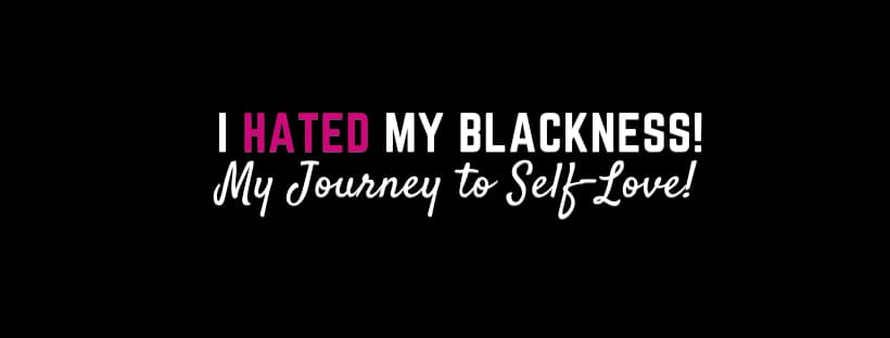 I hated my blackness and natural hair! My healing story!