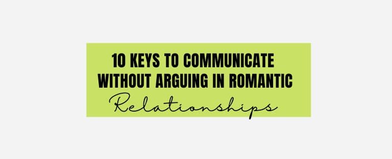 10 Keys to Communicate without Arguing in Romantic Relationships