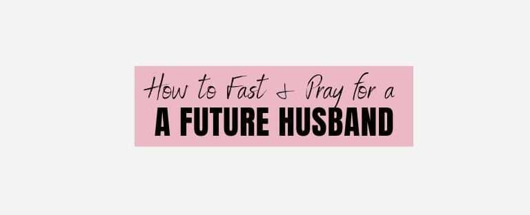 Fasting and Praying for a Future Husband How to Fast and Pray for a Future Husband