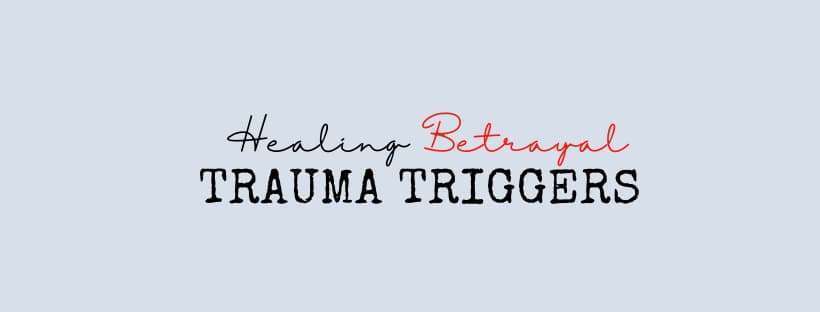 5 Steps to Heal Betrayal Trauma Triggers – Adorned Heart